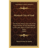 Mystical City of God: The Divine History and Life of the Virgin Mother of God, Manifested in the Later Ages to Sister Mary of Jesus (1902)