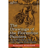 The Drawings of the Florentine Painters (Three Volumes in One): Classified, Criticised, and Studied as Documents in the History and Appreciation of Tu