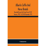 Alberta Cattle And Horse Brands; Recorded During The Period From 1St Of January, 1907, To 31St Of December 1913