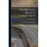 The Esoteric Basis of Christianity: Or, Theosophy and Christian Doctrine