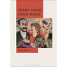 Silent Films/Loud Music: New Ways of Listening to and Thinking about Silent Film Music