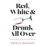 Red, White, and Drunk All Over: A Wine-Soaked Journey from Grape to Glass
