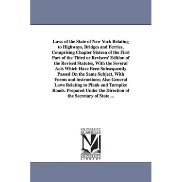 Laws of the State of New York Relating to Highways, Bridges and Ferries, Comprising Chapter Sixteen of the First Part of the Third or Revisers' Editio