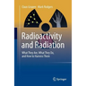 Radioactivity and Radiation: What They Are, What They Do, and How to Harness Them