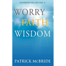 Worry Faith Wisdom [Sundrops on Life: Volume 2)