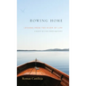 Rowing Home - Lessons From The River Of life: A Memoir of a Near-Death Experience