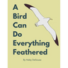 A Bird Can Do Everything Feathers