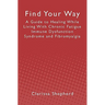 Find Your Way: A Guide to Healing While Living With Chronic Fatigue Immune Dysfunction Syndrome and Fibromyalgia