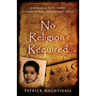 No Religion Required: A Memoir of Faith, Doubt, Chocolate Milk, and Untimely Death: A Memoir of Faith, Doubt, Chocolate Milk, and Untimely Death