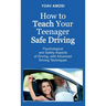 How to Teach Your Teenager Safe Driving, Psychological and Safety Aspects of Driving, with Advanced Driving Techniques