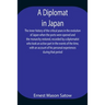 A Diplomat In Japan The Inner History Of The Critical Years In The Evolution Of Japan When The Ports Were Opened And The Monarchy Restored, Recorded B