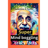 Super Mind boggling crazy facts: 1000+ interesting mind-blowing Random fact for curious people about science, pop culture, history, animals and everyt