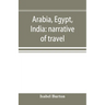 Arabia, Egypt, India: narrative of travel