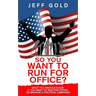 So You Want to Run for Office?: What You Should Know if You Want to Run for Office or Manage a Political Campaign