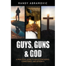 Guys, Guns & God: A Practical Guide to Build Confidence, Competence and Integrity