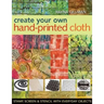 Create Your Own Hand-Printed Cloth: Stamp, Screen & Stencil with Everyday Objects