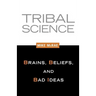 Tribal Science: Brains, Beliefs, and Bad Ideas