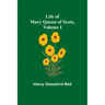 Life of Mary Queen of Scots, Volume I