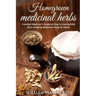 Homegrown Medicinal Herbs: Essential Beginner's Guide on How to Succesfully Start Growing Medicinal Herbs at Home
