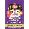 25 Stories I Would Tell My Younger Self: An Inspirational and Motivational Blueprint on How to Take Smart Shortcuts in Life to Achieve Fast and Ground