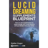 Lucid Dreaming Supplements Blueprint: How To Use Natural Supplements To Supercharge Your Lucid Dreams