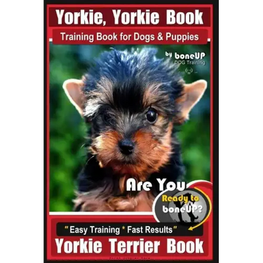 Yorkie, Yorkie Book Training Book for Dogs and Puppies by Bone Up Dog Training: Are You Ready To Bone Up? Easy Steps * Fast Results Yorkie Terrier Boo
