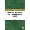 Knowledge Building in Early Modern English Music