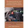 The Quick Guide for Your Aviation Glossary Terms, Definitions and Acronyms Volume #2: Use This Guide for Your Flight Training... Includes Helicopters,