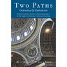 Two Paths: Orthodoxy & Catholicism: Rome's Claims of Papal Supremacy in the Light of Orthodox Christian Teaching