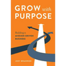 Grow with Purpose: Building a Mission-Driven Business