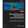 Microsoft PowerPoint Best Practices, Tips, and Techniques: An indispensable guide to mastering PowerPoint's advanced tools to create engaging presenta