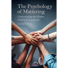 The Psychology of Mattering: Understanding the Human Need to Be Significant