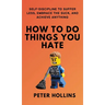 How To Do Things You Hate: Self-Discipline to Suffer Less, Embrace the Suck, and Achieve Anything