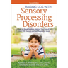 Raising Kids with Sensory Processing Disorders: A Week-By-Week Guide to Helping Your Out-Of-Sync Child with Sensory and Self-Regulation Issues