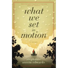 What We Set In Motion