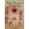 The Native Ground: Indians and Colonists in the Heart of the Continent