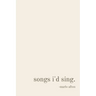 songs i'd sing.