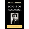 Forms of Fanonism: Frantz Fanon's Critical Theory and the Dialectics of Decolonization