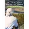 If I Can Climb Mt. Kilimanjaro, Why Can't I Brush My Teeth?: Courage, Tenacity and Love Meet Parkinson's Disease