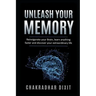 Unleash Your Memory: Reinvigorate Your Brain, Learn Anything Faster and Discover Your Extraordinary Life
