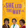 She Led the Way: Stories of Black Women Who Changed History