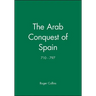 The Arab Conquest of Spain: 710 - 797