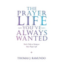 The Prayer Life You'Ve Always Wanted: You'Re Only as Strong as Your Prayer Life