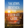 Vacation Rentals: the Ultimate Guide: My Wealth-Creating Secrets with Little to No Money Down!