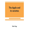 The apple and its varieties: being a history and description of the varieties of apples cultivated in the gardens and orchards of Great Britain