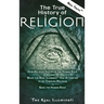 The True History of Religion: How Religion Destroys the Human Race and What the Real Illuminati(TM) Has Attempted to do Through Religion to Save the