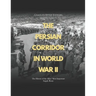 The Persian Corridor in World War II: The History of the Allies' Most Important Supply Route