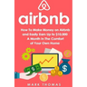 Airbnb: How To Make Money On Airbnb and Easily Earn Up to $10,000 A Month In The