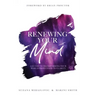 Renewing Your Mind: A Guide To Transforming Your World From Chaos To Clarity