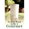 So You Want to Be a Gourmet